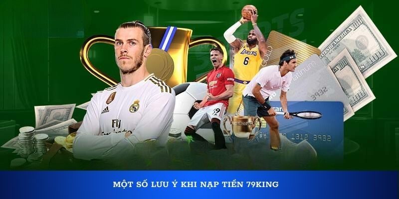 Khi nạp tiền 79king cần lưu ý một số điều